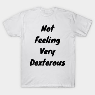 Not feeling very dexterous T-Shirt